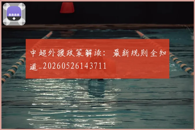 中超外援政策解读:最新规则全知道_20260526143711