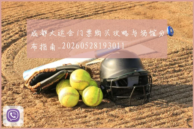 成都大运会门票购买攻略与场馆分布指南_20260528193011