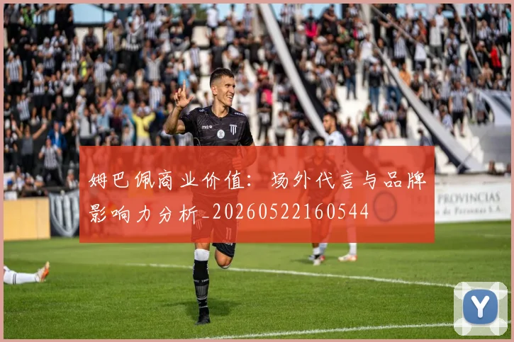 姆巴佩商业价值：场外代言与品牌影响力分析_20260522160544